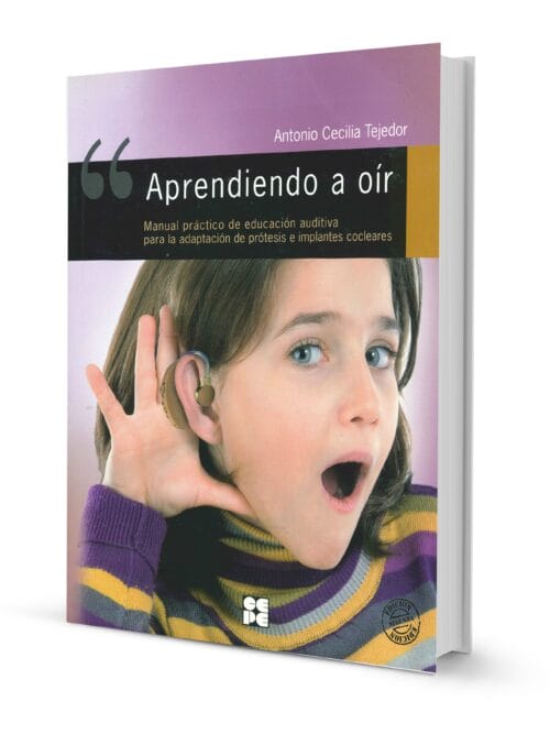 Aprendiendo a Oir. Manual práctico de educación auditiva para la adaptación de prótesis e implantes colceares